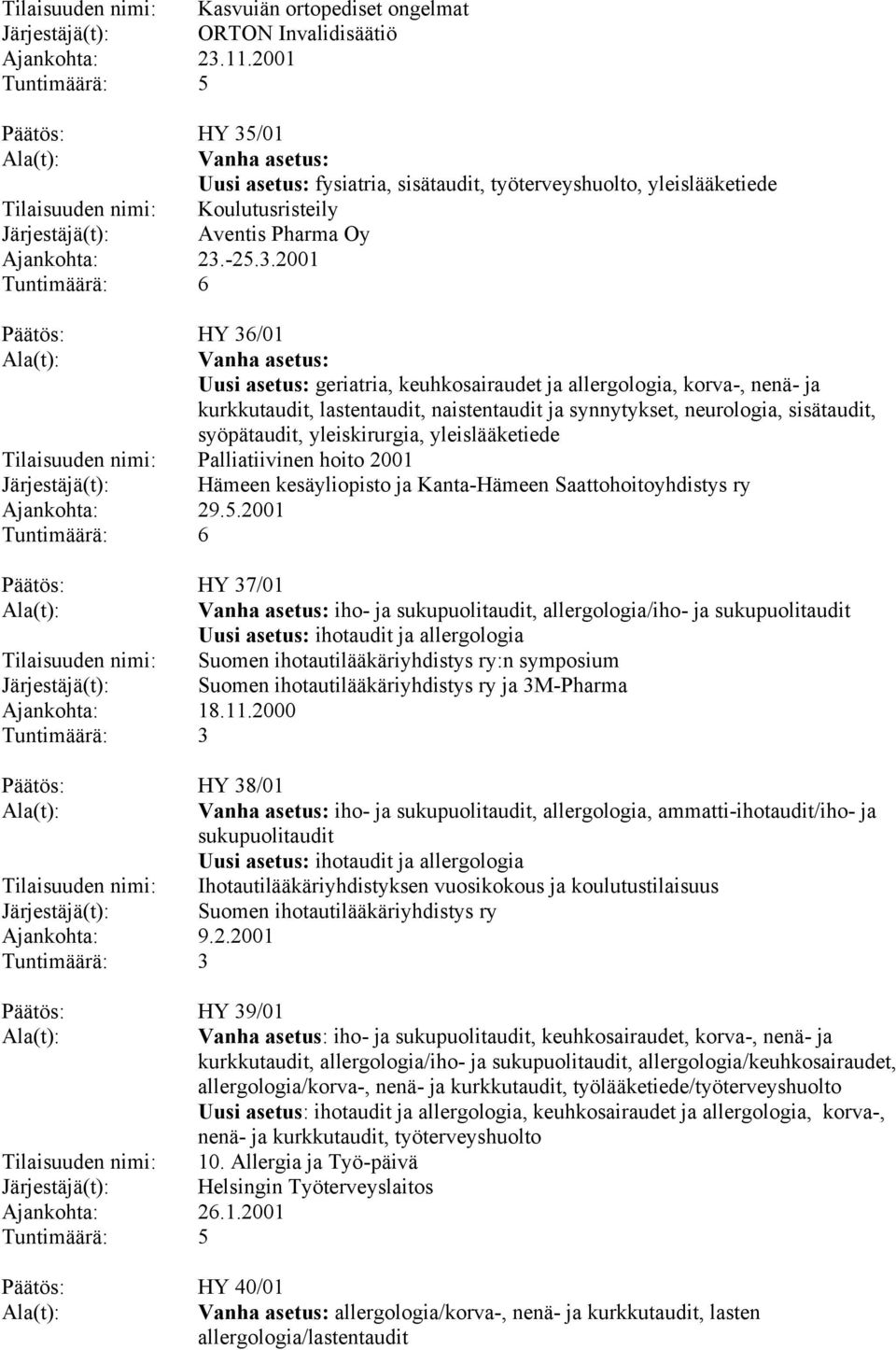 /01 Uusi asetus: fysiatria, sisätaudit, työterveyshuolto, yleislääketiede Tilaisuuden nimi: Koulutusristeily Järjestäjä(t): Aventis Pharma Oy Ajankohta: 23.