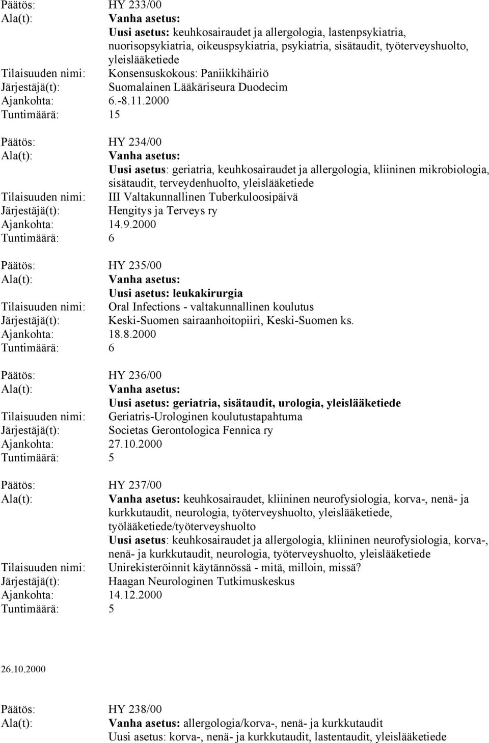 2000 Tuntimäärä: 15 Päätös: HY 234/00 Uusi asetus: geriatria, keuhkosairaudet ja allergologia, kliininen mikrobiologia, sisätaudit, terveydenhuolto, yleislääketiede Tilaisuuden nimi: III