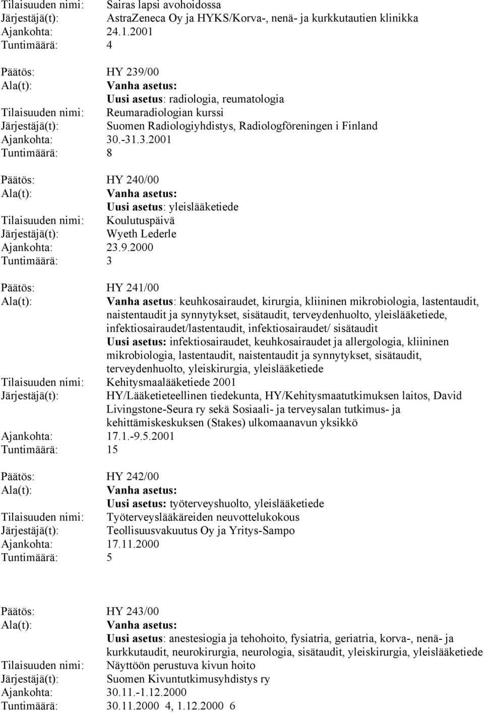 30.-31.3.2001 Tuntimäärä: 8 Päätös: HY 240/00 Uusi asetus: yleislääketiede Tilaisuuden nimi: Koulutuspäivä Järjestäjä(t): Wyeth Lederle Ajankohta: 23.9.