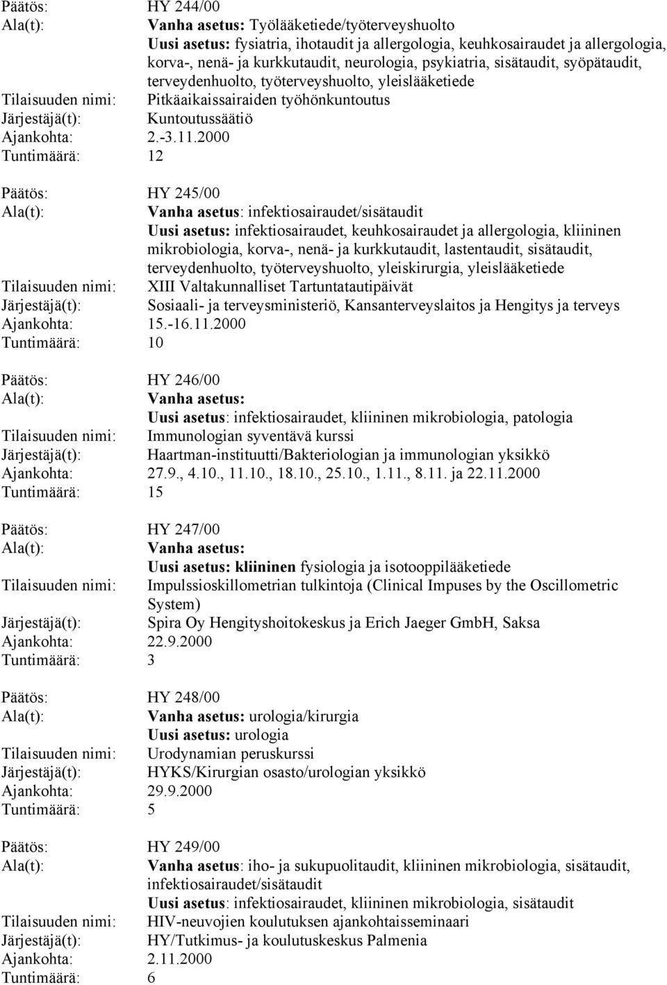 2000 Tuntimäärä: 12 Päätös: HY 245/00 infektiosairaudet/sisätaudit Uusi asetus: infektiosairaudet, keuhkosairaudet ja allergologia, kliininen mikrobiologia, korva-, nenä- ja kurkkutaudit,