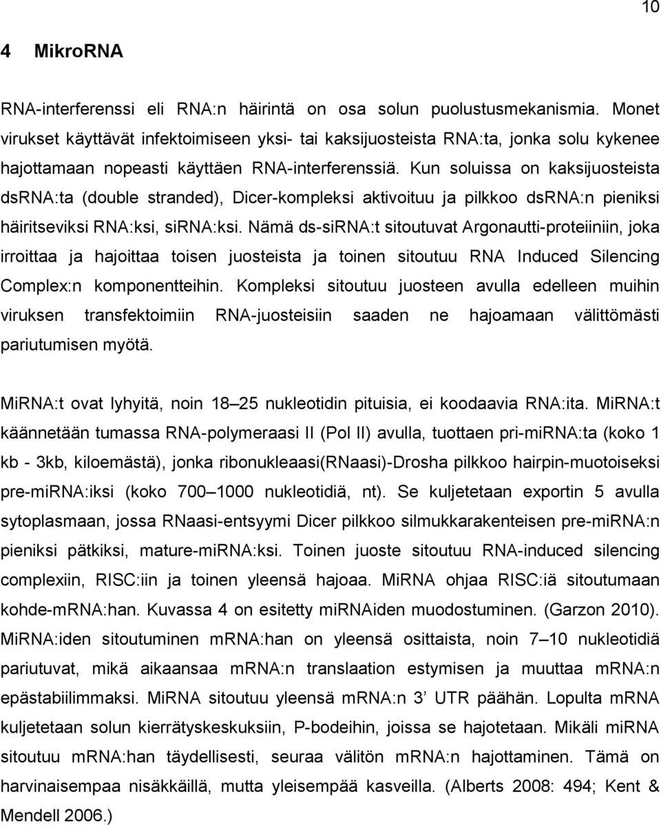 Kun soluissa on kaksijuosteista dsrna:ta (double stranded), Dicer-kompleksi aktivoituu ja pilkkoo dsrna:n pieniksi häiritseviksi RNA:ksi, sirna:ksi.