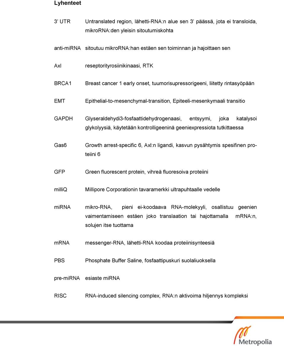 Glyseraldehydi3-fosfaattidehydrogenaasi, entsyymi, joka katalysoi glykolyysiä, käytetään kontrolligeeninä geeniexpressiota tutkittaessa Gas6 Growth arrest-specific 6, Axl:n ligandi, kasvun pysähtymis