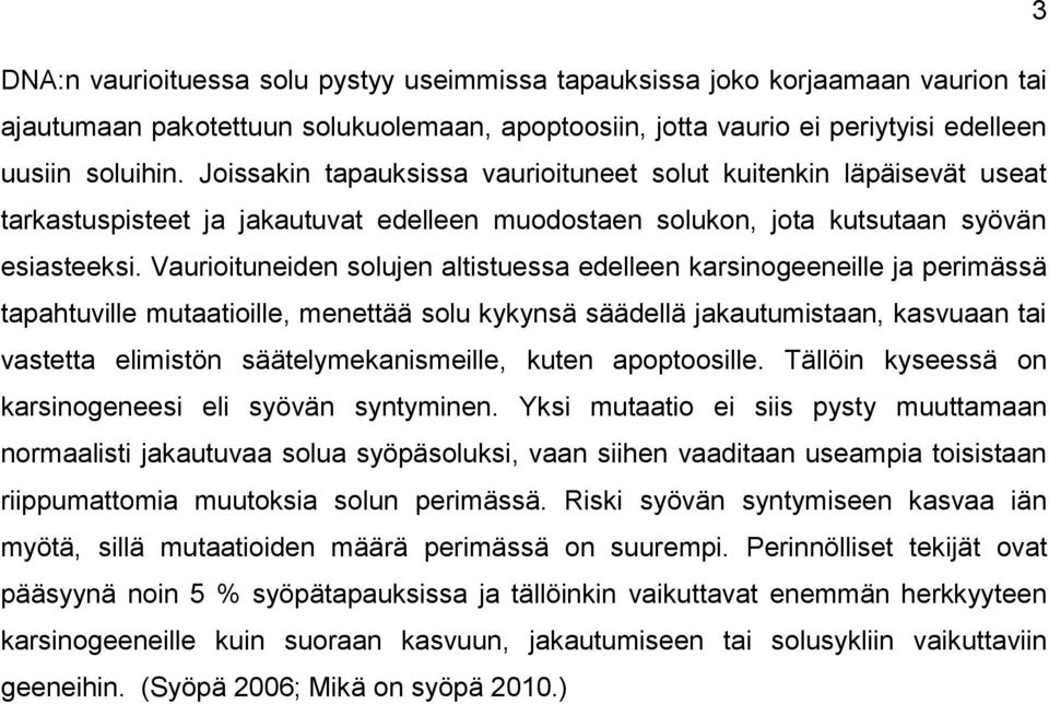Vaurioituneiden solujen altistuessa edelleen karsinogeeneille ja perimässä tapahtuville mutaatioille, menettää solu kykynsä säädellä jakautumistaan, kasvuaan tai vastetta elimistön
