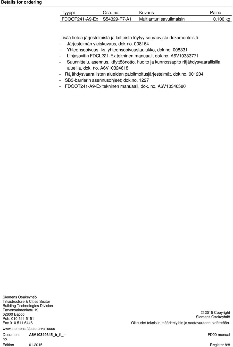no. A6V10333771 Suunnittelu, asennus, käyttöönotto, huolto ja kunnossapito räjähdysvaarallisilla alueilla, dok. no. A6V10324618 Räjähdysvaarallisten alueiden paloilmoitusjärjestelmät, dok.no. 001204 SB3-barrierin asennusohjeet; dok.