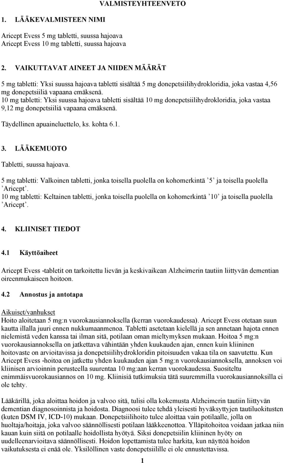 10 mg tabletti: Yksi suussa hajoava tabletti sisältää 10 mg donepetsiilihydrokloridia, joka vastaa 9,12 mg donepetsiiliä vapaana emäksenä. Täydellinen apuaineluettelo, ks. kohta 6.1. 3.