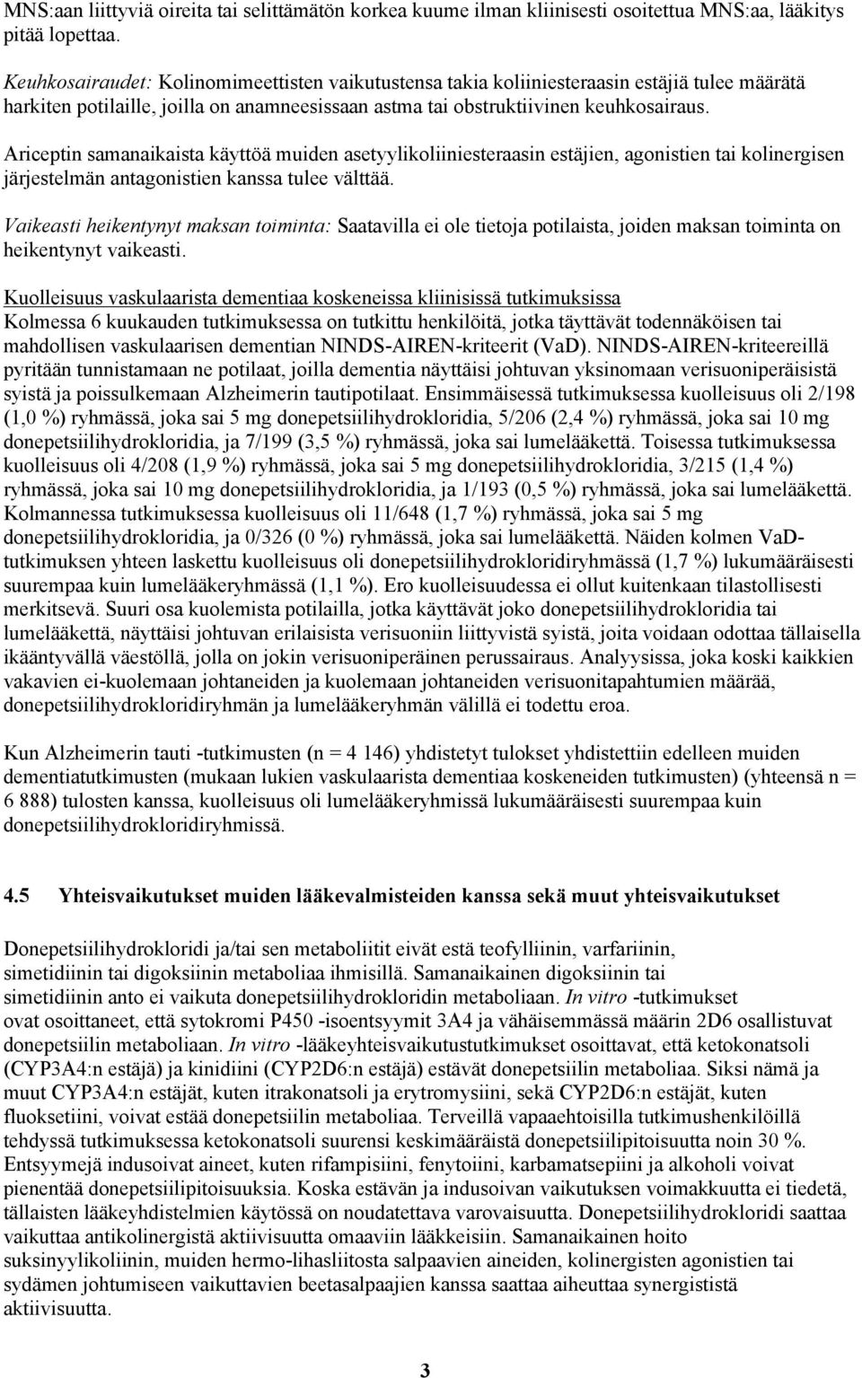 Ariceptin samanaikaista käyttöä muiden asetyylikoliiniesteraasin estäjien, agonistien tai kolinergisen järjestelmän antagonistien kanssa tulee välttää.
