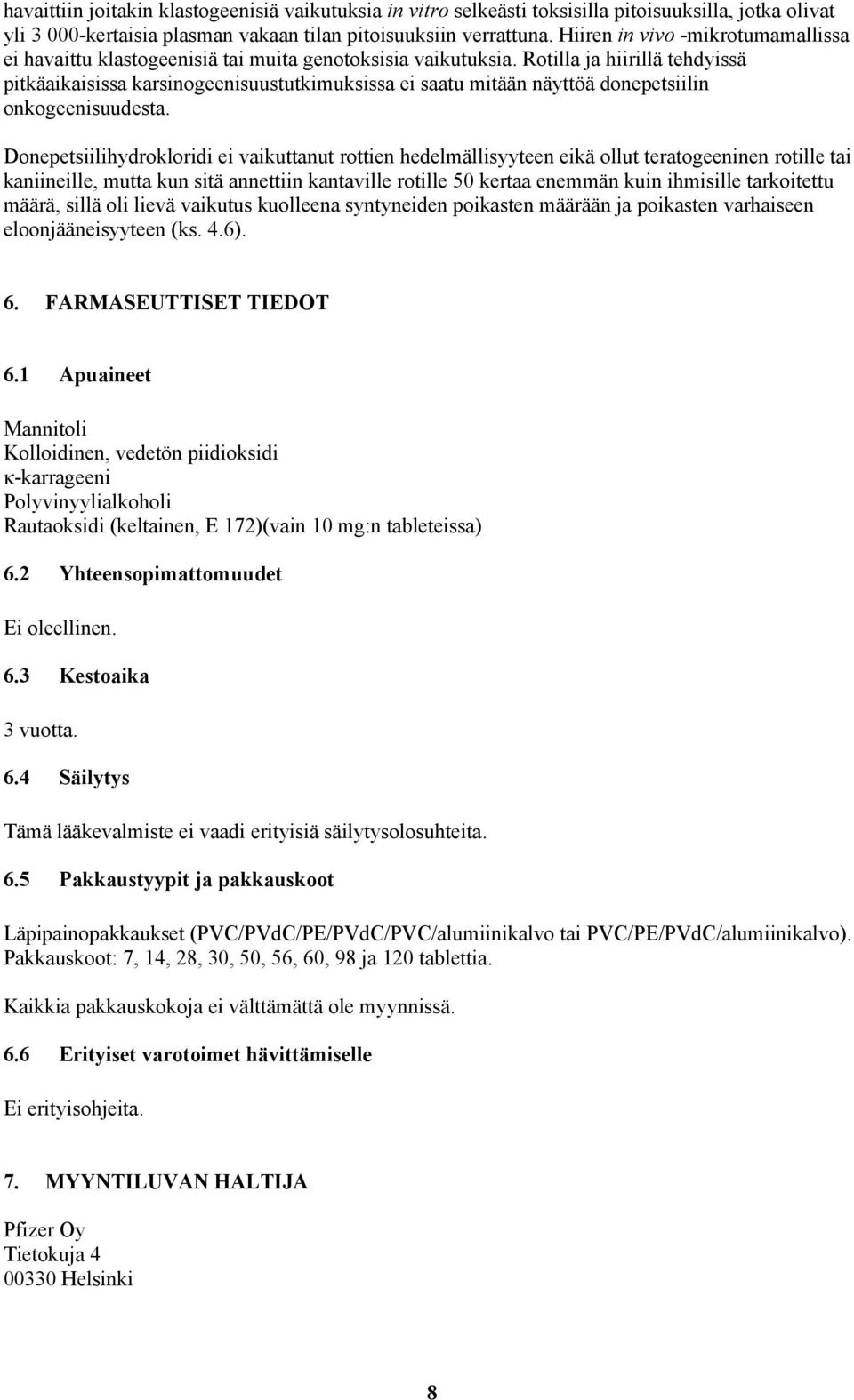 Rotilla ja hiirillä tehdyissä pitkäaikaisissa karsinogeenisuustutkimuksissa ei saatu mitään näyttöä donepetsiilin onkogeenisuudesta.