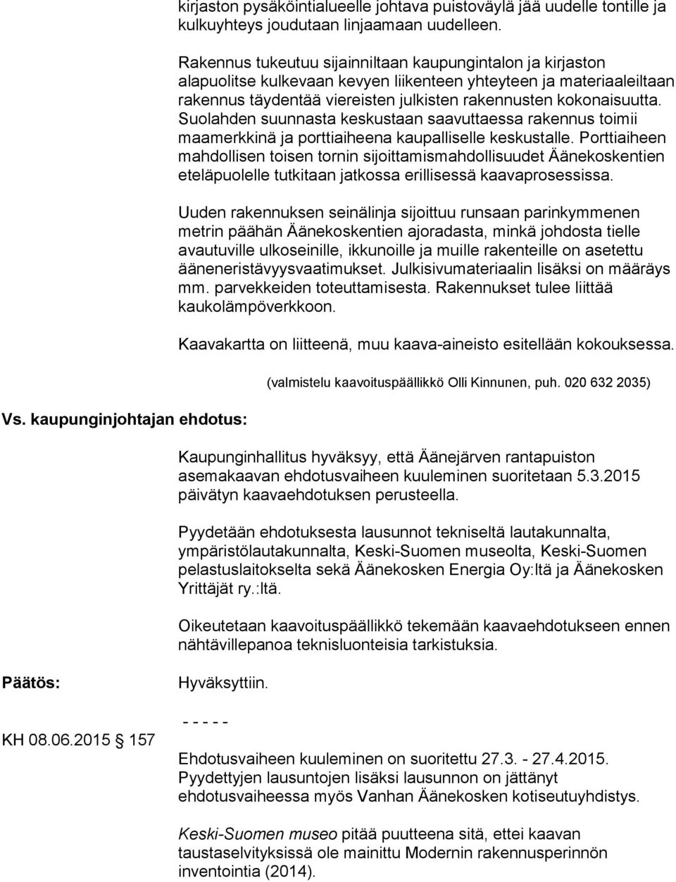 Suolahden suunnasta keskustaan saavuttaessa rakennus toimii maamerkkinä ja porttiaiheena kaupalliselle keskustalle.