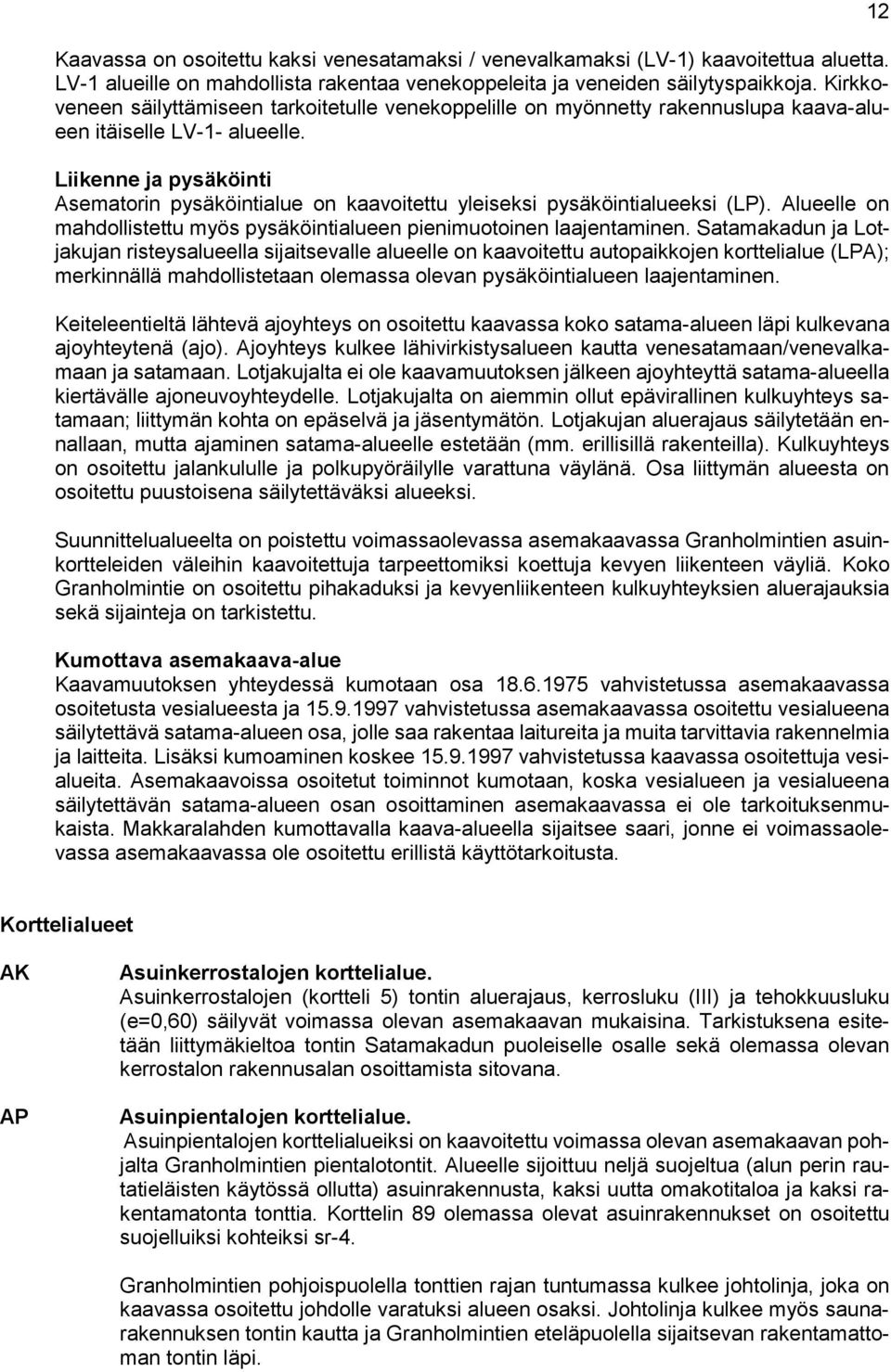 Liikenne ja pysäköinti Asematorin pysäköintialue on kaavoitettu yleiseksi pysäköintialueeksi (LP). Alueelle on mahdollistettu myös pysäköintialueen pienimuotoinen laajentaminen.