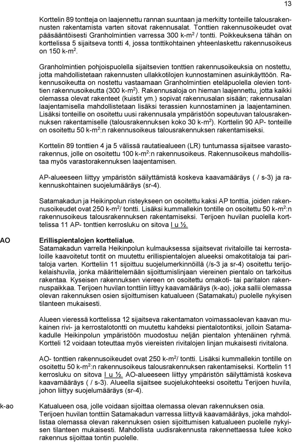 Poikkeuksena tähän on korttelissa 5 sijaitseva tontti 4, jossa tonttikohtainen yhteenlaskettu rakennusoikeus on 150 k-m 2.