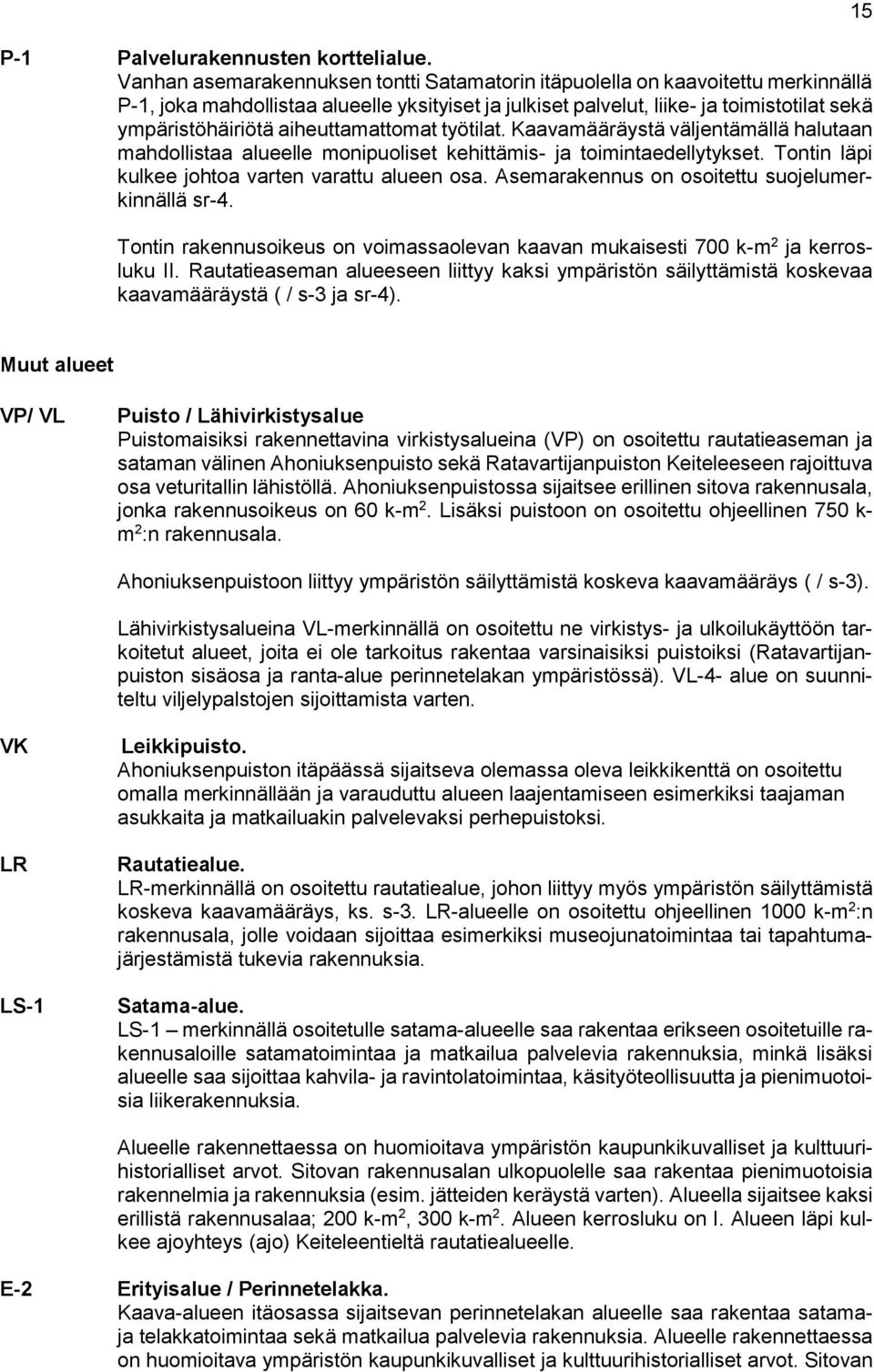 aiheuttamattomat työtilat. Kaavamääräystä väljentämällä halutaan mahdollistaa alueelle monipuoliset kehittämis- ja toimintaedellytykset. Tontin läpi kulkee johtoa varten varattu alueen osa.
