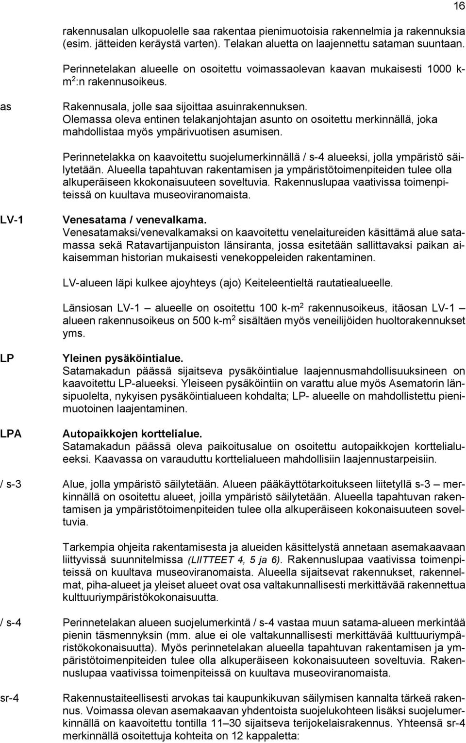 Olemassa oleva entinen telakanjohtajan asunto on osoitettu merkinnällä, joka mahdollistaa myös ympärivuotisen asumisen.
