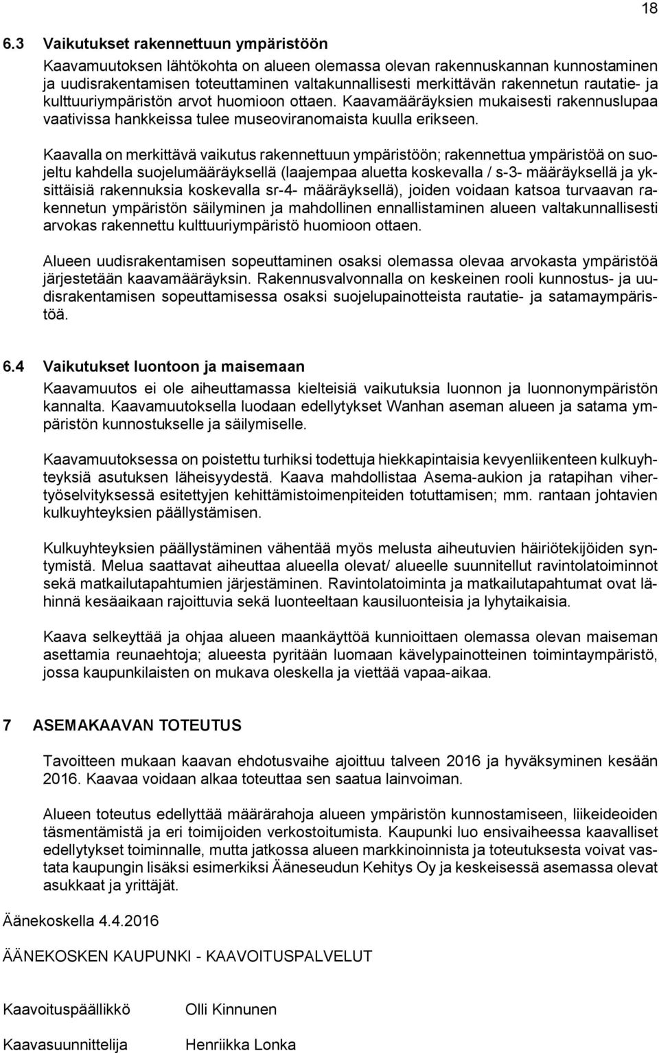 Kaavalla on merkittävä vaikutus rakennettuun ympäristöön; rakennettua ympäristöä on suojeltu kahdella suojelumääräyksellä (laajempaa aluetta koskevalla / s-3- määräyksellä ja yksittäisiä rakennuksia