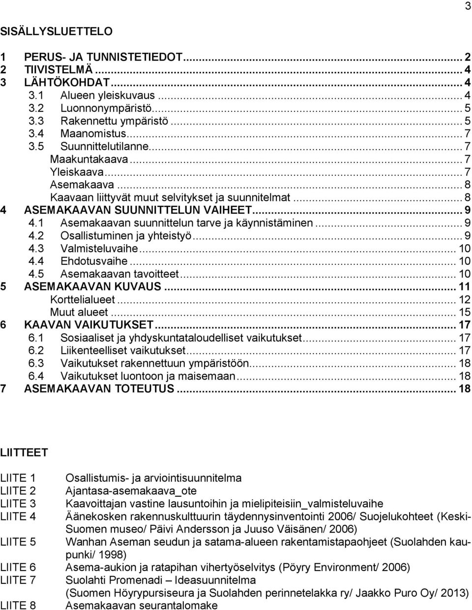 1 Asemakaavan suunnittelun tarve ja käynnistäminen... 9 4.2 Osallistuminen ja yhteistyö... 9 4.3 Valmisteluvaihe... 10 4.4 Ehdotusvaihe... 10 4.5 Asemakaavan tavoitteet... 10 5 ASEMAKAAVAN KUVAUS.