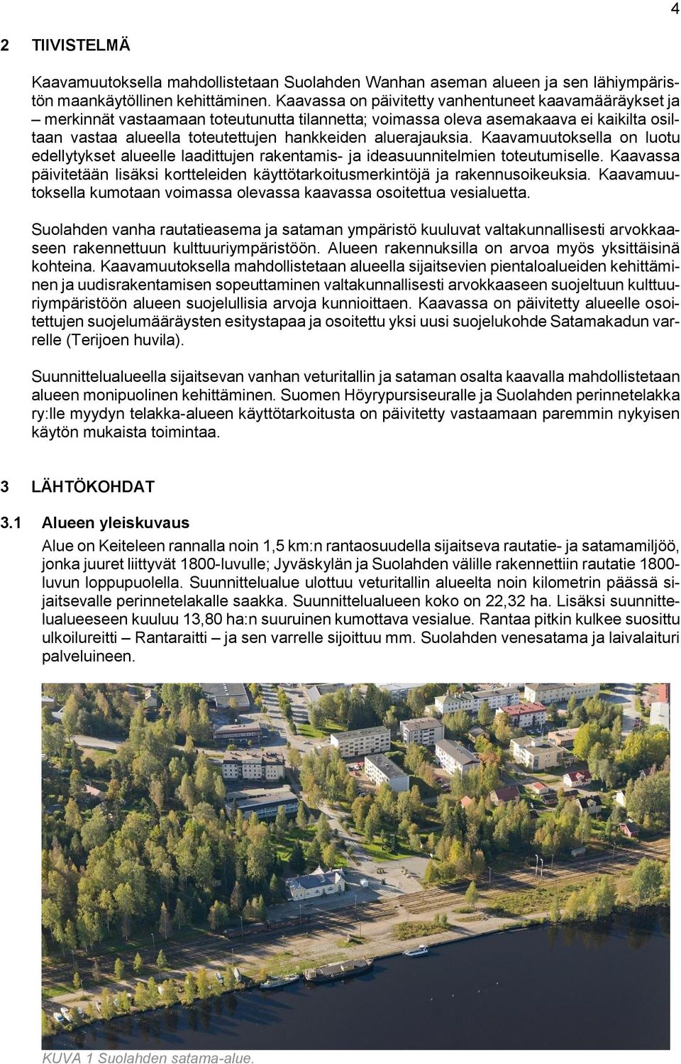 aluerajauksia. Kaavamuutoksella on luotu edellytykset alueelle laadittujen rakentamis- ja ideasuunnitelmien toteutumiselle.
