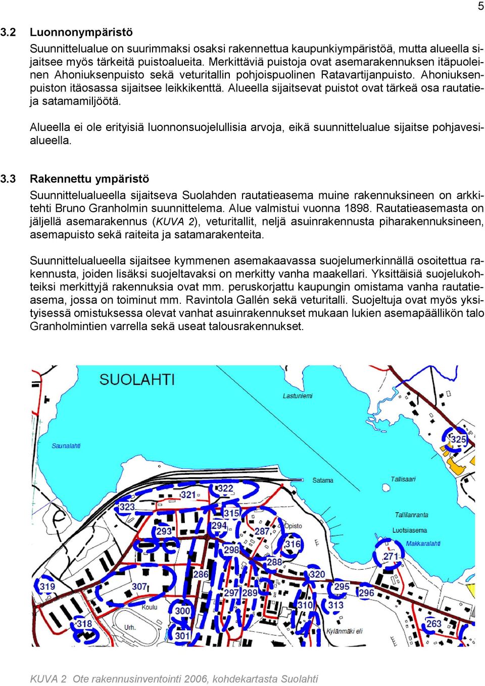 Alueella sijaitsevat puistot ovat tärkeä osa rautatieja satamamiljöötä. Alueella ei ole erityisiä luonnonsuojelullisia arvoja, eikä suunnittelualue sijaitse pohjavesialueella. 5 3.