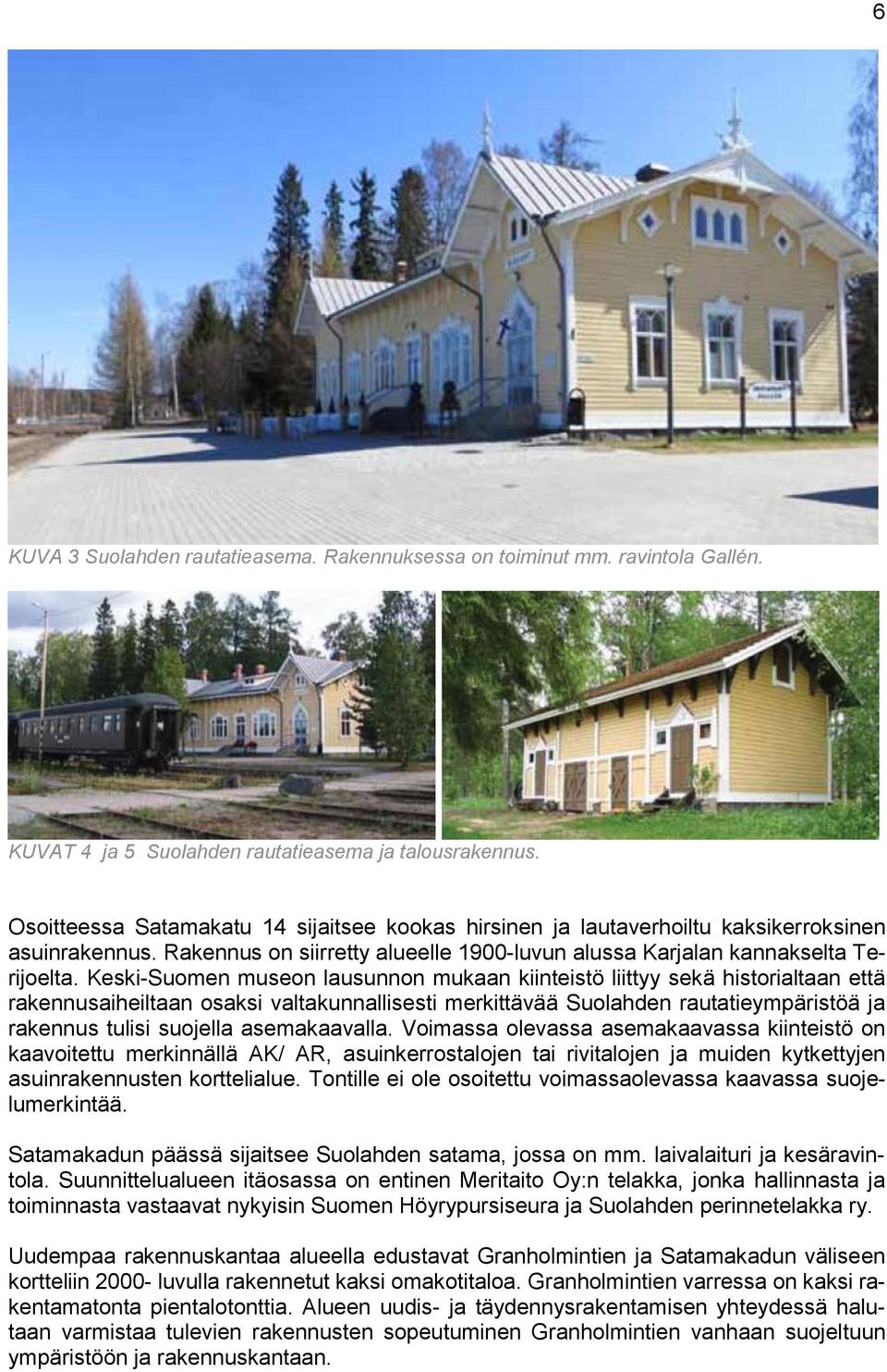 Keski-Suomen museon lausunnon mukaan kiinteistö liittyy sekä historialtaan että rakennusaiheiltaan osaksi valtakunnallisesti merkittävää Suolahden rautatieympäristöä ja rakennus tulisi suojella