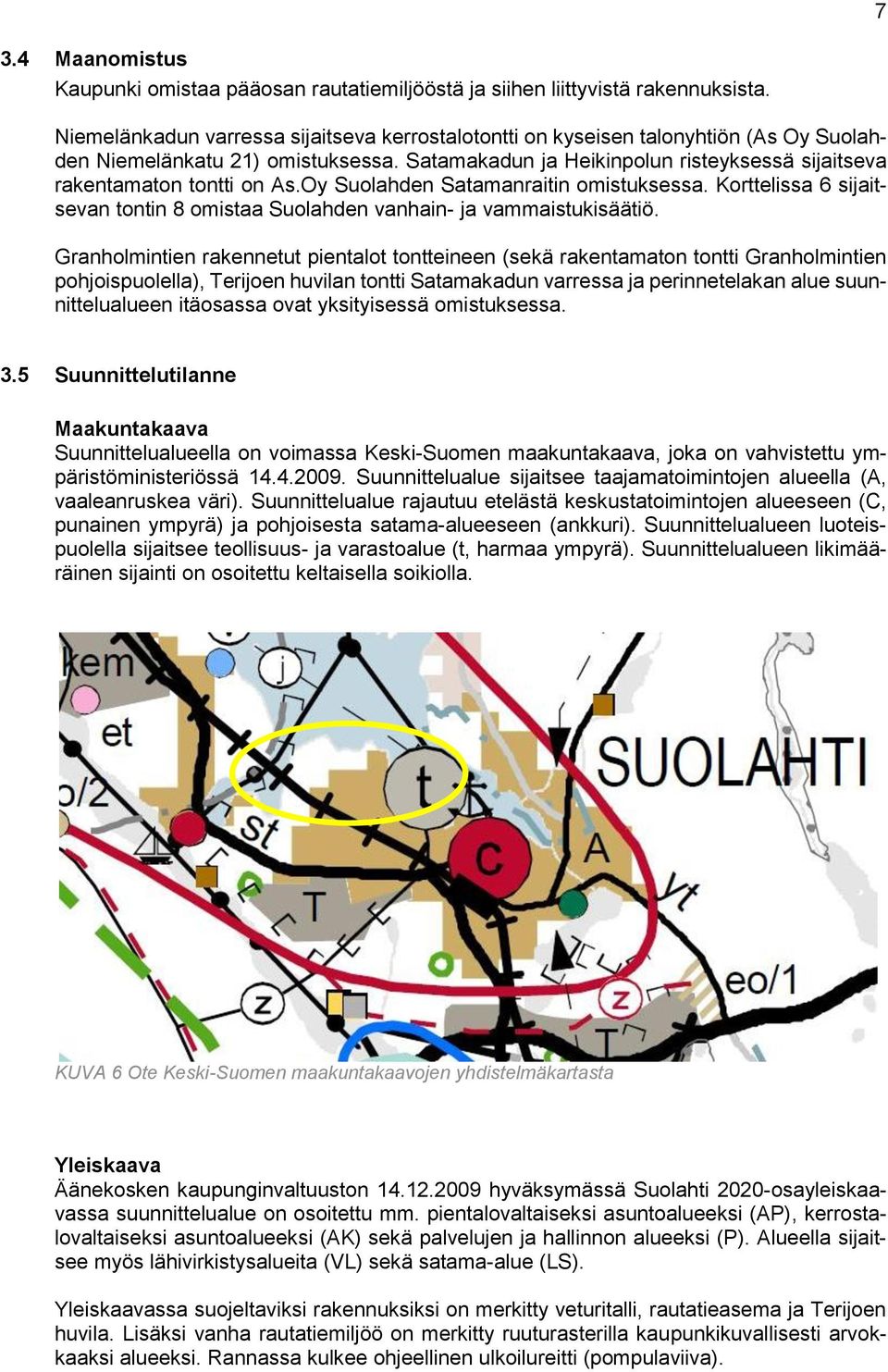 Oy Suolahden Satamanraitin omistuksessa. Korttelissa 6 sijaitsevan tontin 8 omistaa Suolahden vanhain- ja vammaistukisäätiö.