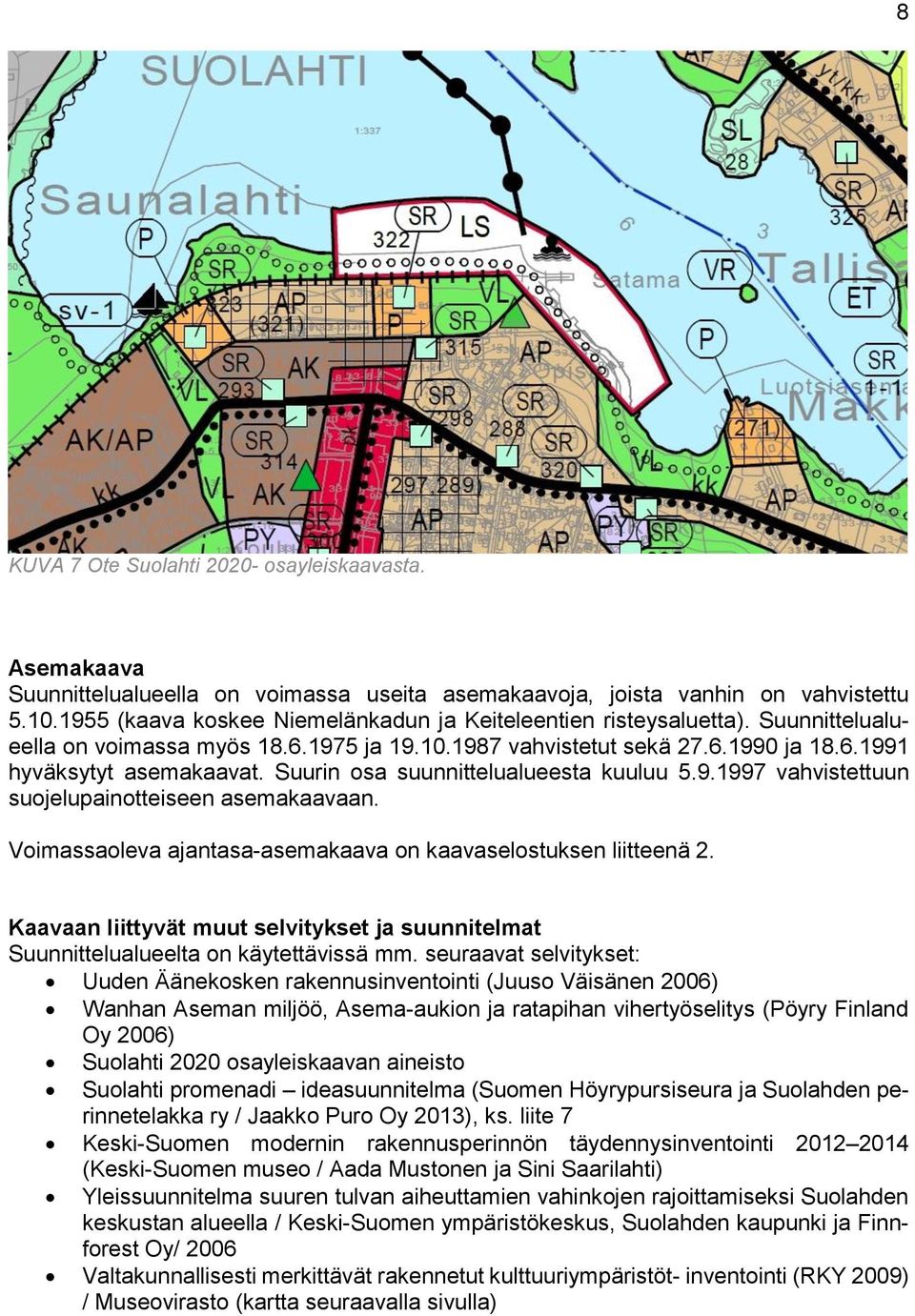 Suurin osa suunnittelualueesta kuuluu 5.9.1997 vahvistettuun suojelupainotteiseen asemakaavaan. Voimassaoleva ajantasa-asemakaava on kaavaselostuksen liitteenä 2.