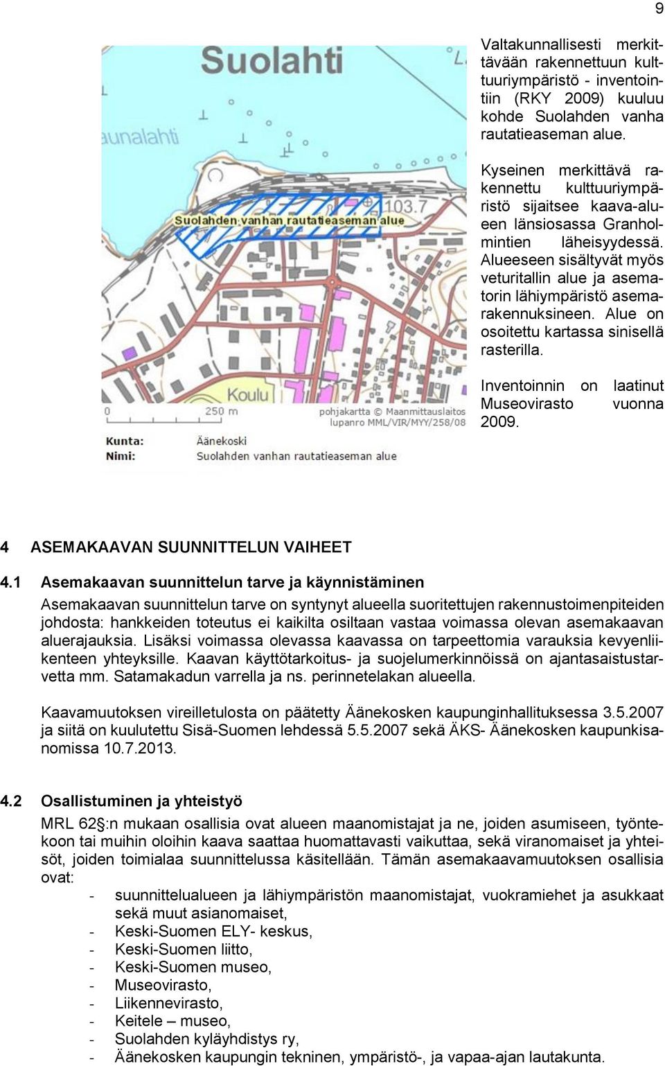 Alueeseen sisältyvät myös veturitallin alue ja asematorin lähiympäristö asemarakennuksineen. Alue on osoitettu kartassa sinisellä rasterilla. Inventoinnin on laatinut Museovirasto vuonna 2009.