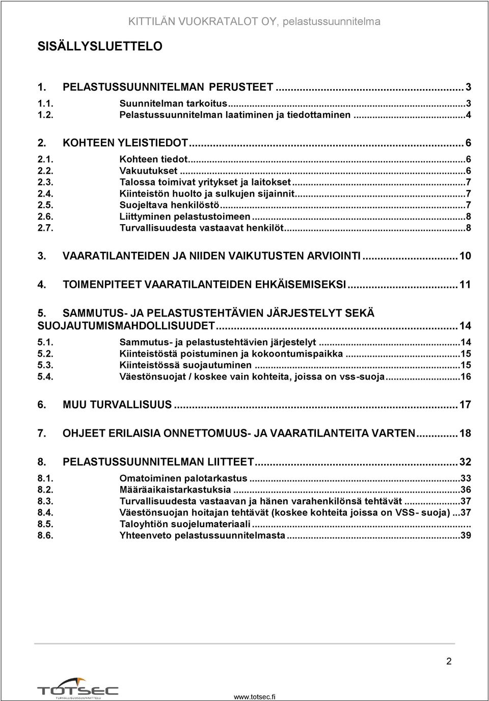 .. 7 2.6. Liittyminen pelastustoimeen... 8 2.7. Turvallisuudesta vastaavat henkilöt... 8 3. VAARATILANTEIDEN JA NIIDEN VAIKUTUSTEN ARVIOINTI... 10 4. TOIMENPITEET VAARATILANTEIDEN EHKÄISEMISEKSI.