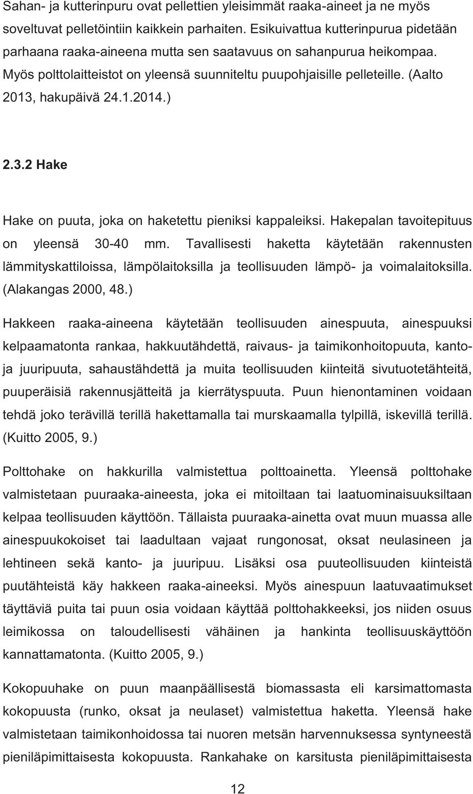 (Aalto 2013, hakupäivä 24.1.2014.) 2.3.2 Hake Hake on puuta, joka on haketettu pieniksi kappaleiksi. Hakepalan tavoitepituus on yleensä 30-40 mm.