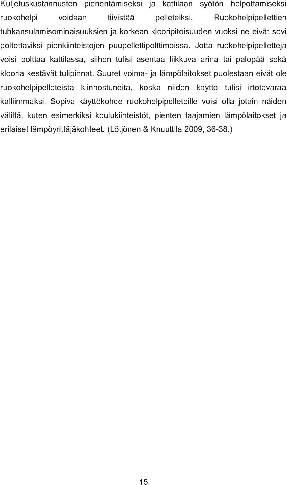 Jotta ruokohelpipellettejä voisi polttaa kattilassa, siihen tulisi asentaa liikkuva arina tai palopää sekä klooria kestävät tulipinnat.