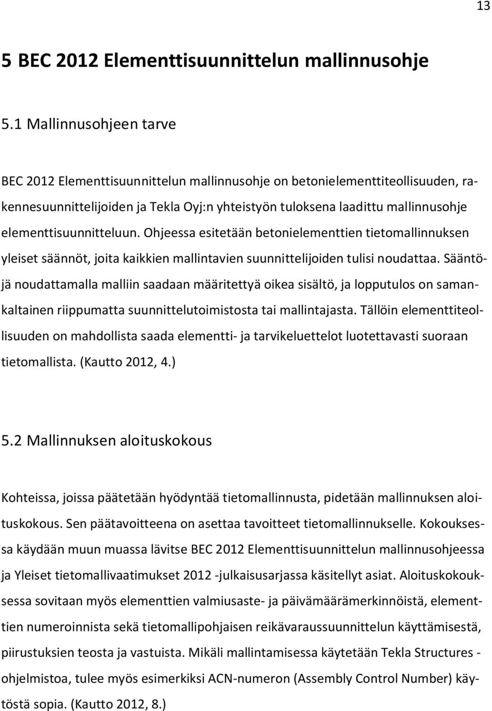 elementtisuunnitteluun. Ohjeessa esitetään betonielementtien tietomallinnuksen yleiset säännöt, joita kaikkien mallintavien suunnittelijoiden tulisi noudattaa.