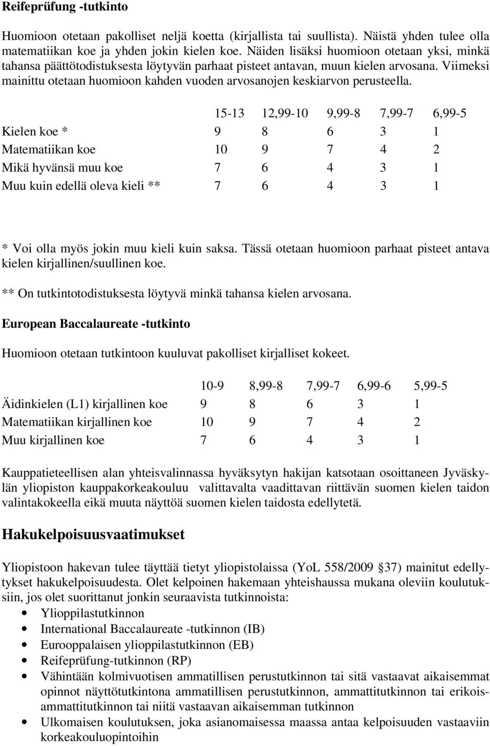 Viimeksi mainittu otetaan huomioon kahden vuoden arvosanojen keskiarvon perusteella.