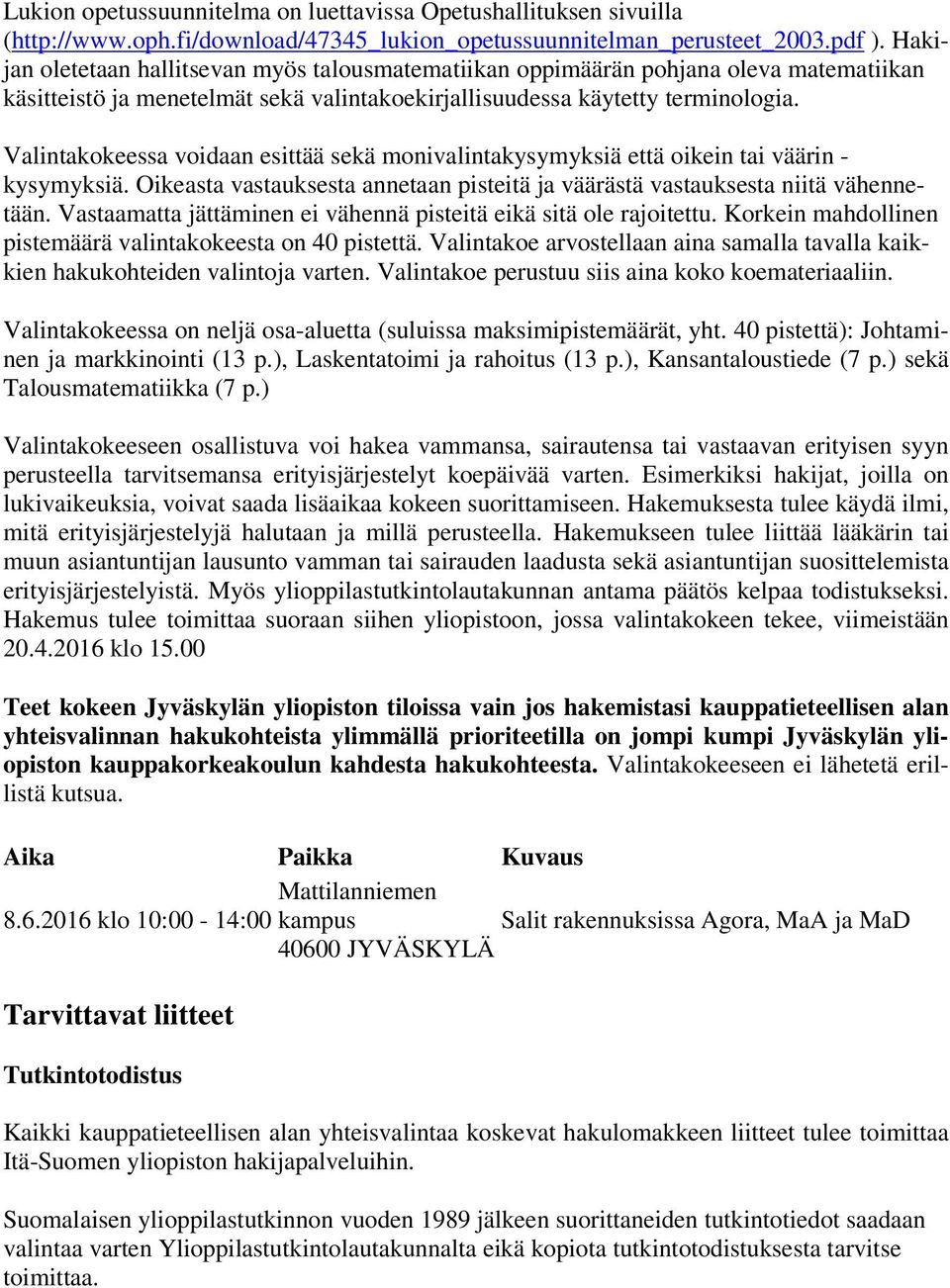 Valintakokeessa voidaan esittää sekä monivalintakysymyksiä että oikein tai väärin - kysymyksiä. Oikeasta vastauksesta annetaan pisteitä ja väärästä vastauksesta niitä vähennetään.