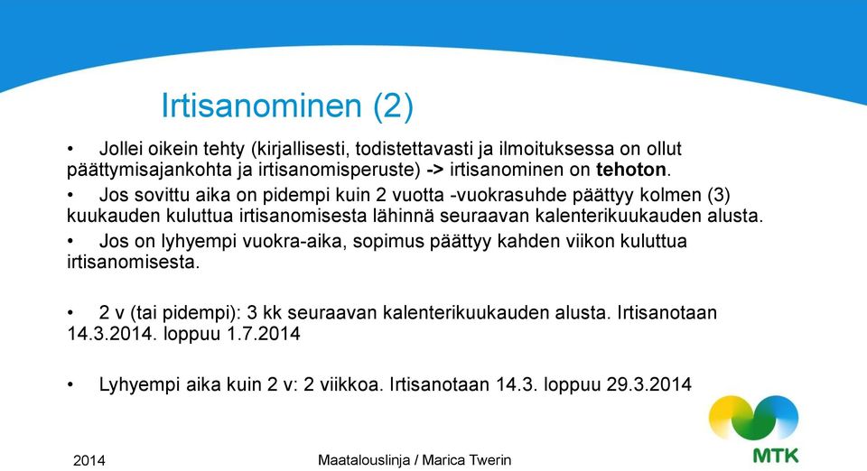 Jos sovittu aika on pidempi kuin 2 vuotta -vuokrasuhde päättyy kolmen (3) kuukauden kuluttua irtisanomisesta lähinnä seuraavan