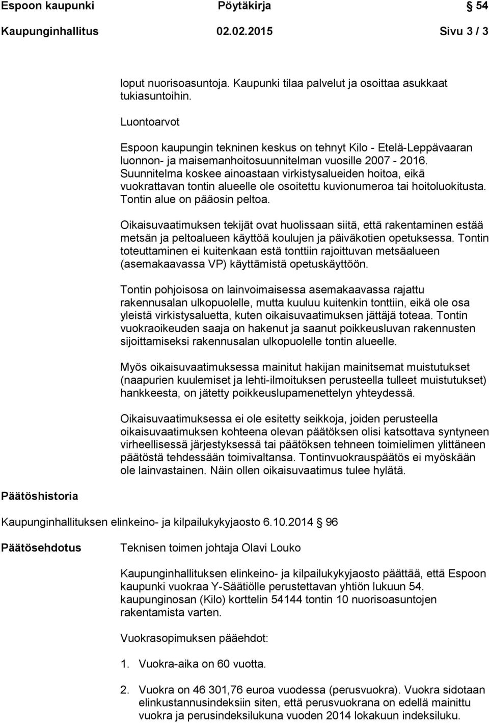 Suunnitelma koskee ainoastaan virkistysalueiden hoitoa, eikä vuokrattavan tontin alueelle ole osoitettu kuvionumeroa tai hoitoluokitusta. Tontin alue on pääosin peltoa.