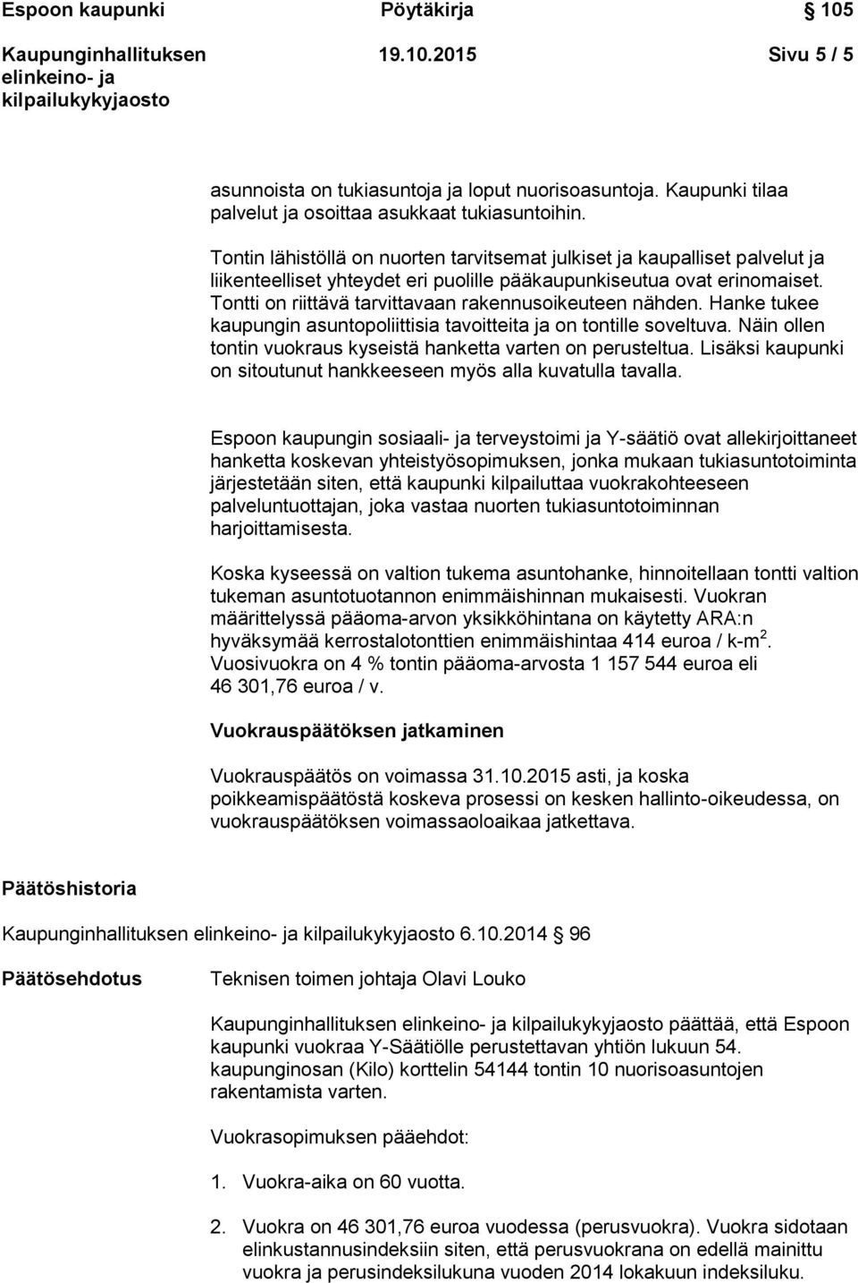 Tontti on riittävä tarvittavaan rakennusoikeuteen nähden. Hanke tukee kaupungin asuntopoliittisia tavoitteita ja on tontille soveltuva.