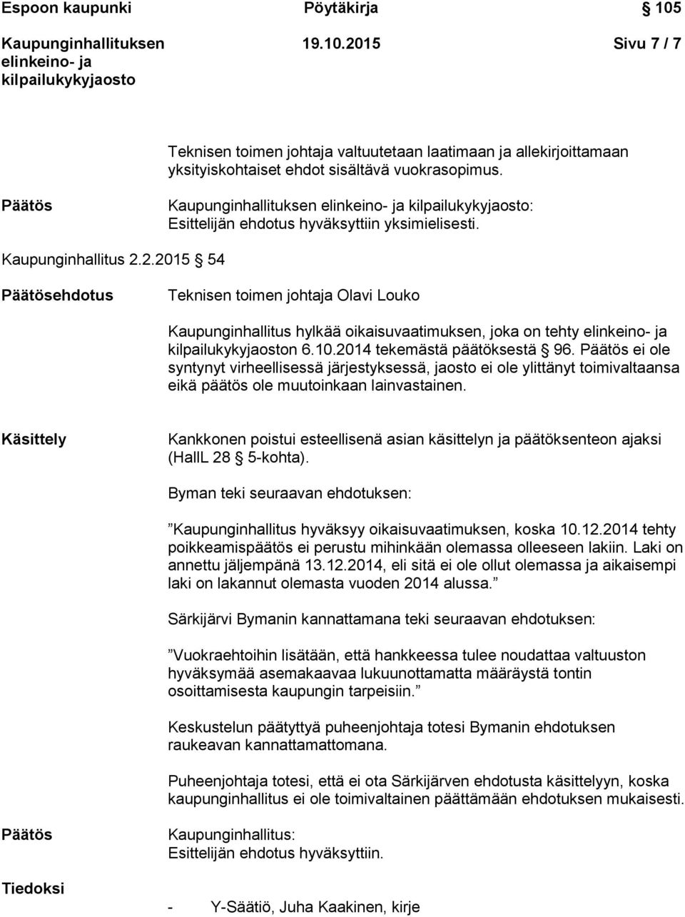 Päätös ei ole syntynyt virheellisessä järjestyksessä, jaosto ei ole ylittänyt toimivaltaansa eikä päätös ole muutoinkaan lainvastainen.