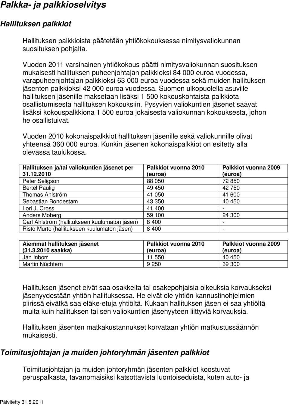 sekä muiden hallituksen jäsenten palkkioksi 42 000 euroa vuodessa.