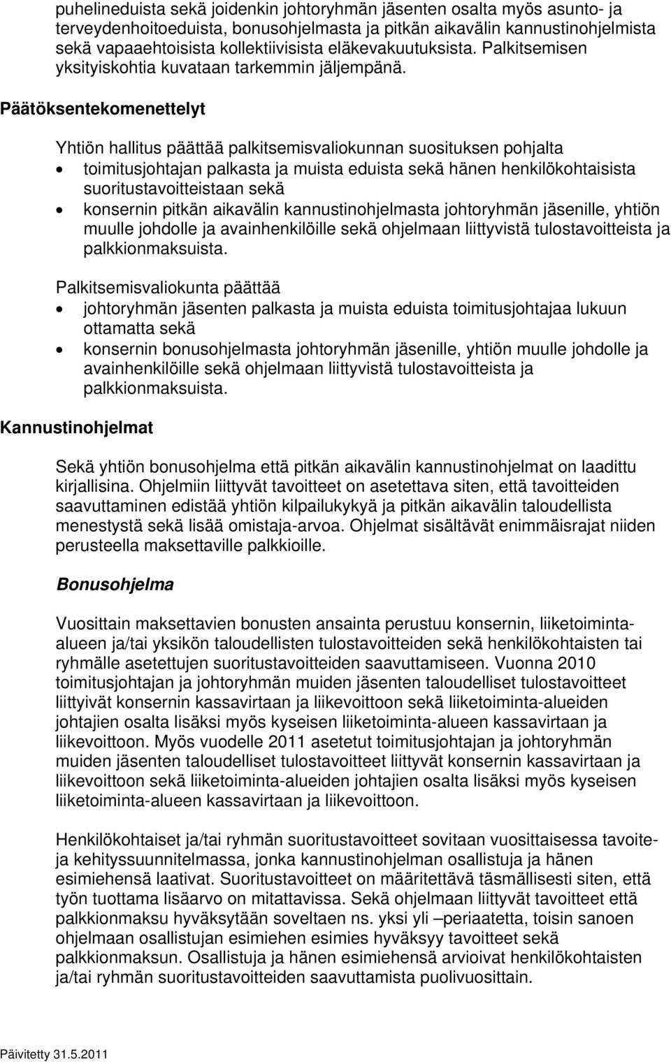 Päätöksentekomenettelyt Yhtiön hallitus päättää palkitsemisvaliokunnan suosituksen pohjalta toimitusjohtajan palkasta ja muista eduista sekä hänen henkilökohtaisista suoritustavoitteistaan sekä