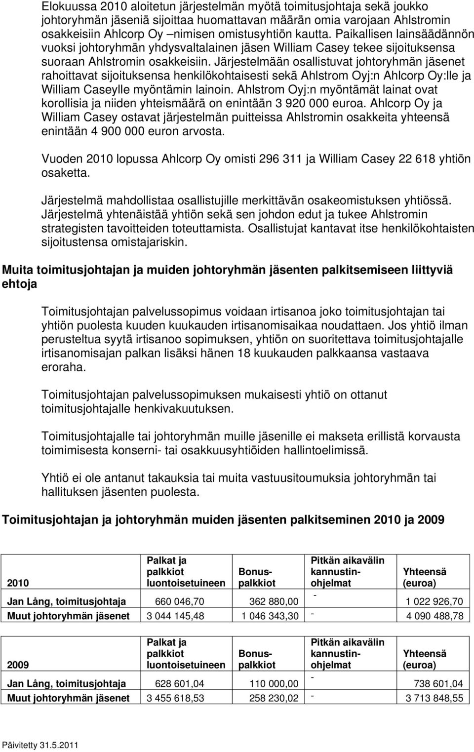 Järjestelmään osallistuvat johtoryhmän jäsenet rahoittavat sijoituksensa henkilökohtaisesti sekä Ahlstrom Oyj:n Ahlcorp Oy:lle ja William Caseylle myöntämin lainoin.