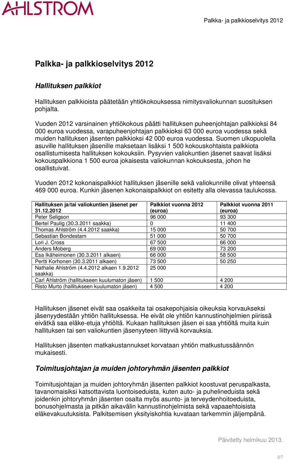 42 000 euroa vuodessa. Suomen ulkopuolella asuville hallituksen jäsenille maksetaan lisäksi 1 500 kokouskohtaista palkkiota osallistumisesta hallituksen kokouksiin.
