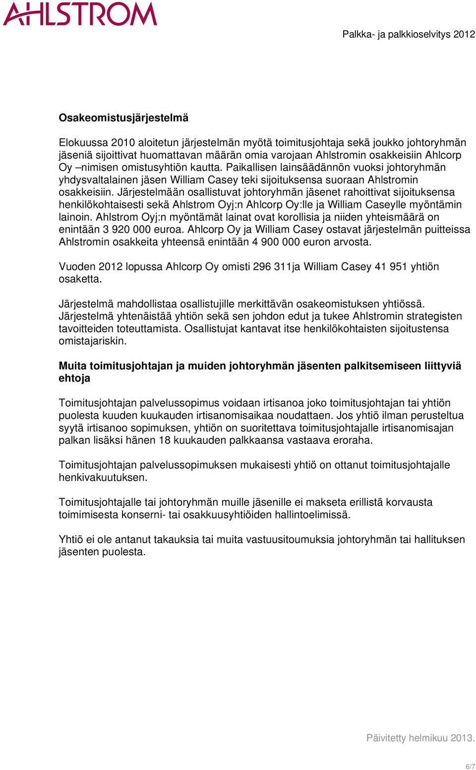 Järjestelmään osallistuvat johtoryhmän jäsenet rahoittivat sijoituksensa henkilökohtaisesti sekä Ahlstrom Oyj:n Ahlcorp Oy:lle ja William Caseylle myöntämin lainoin.