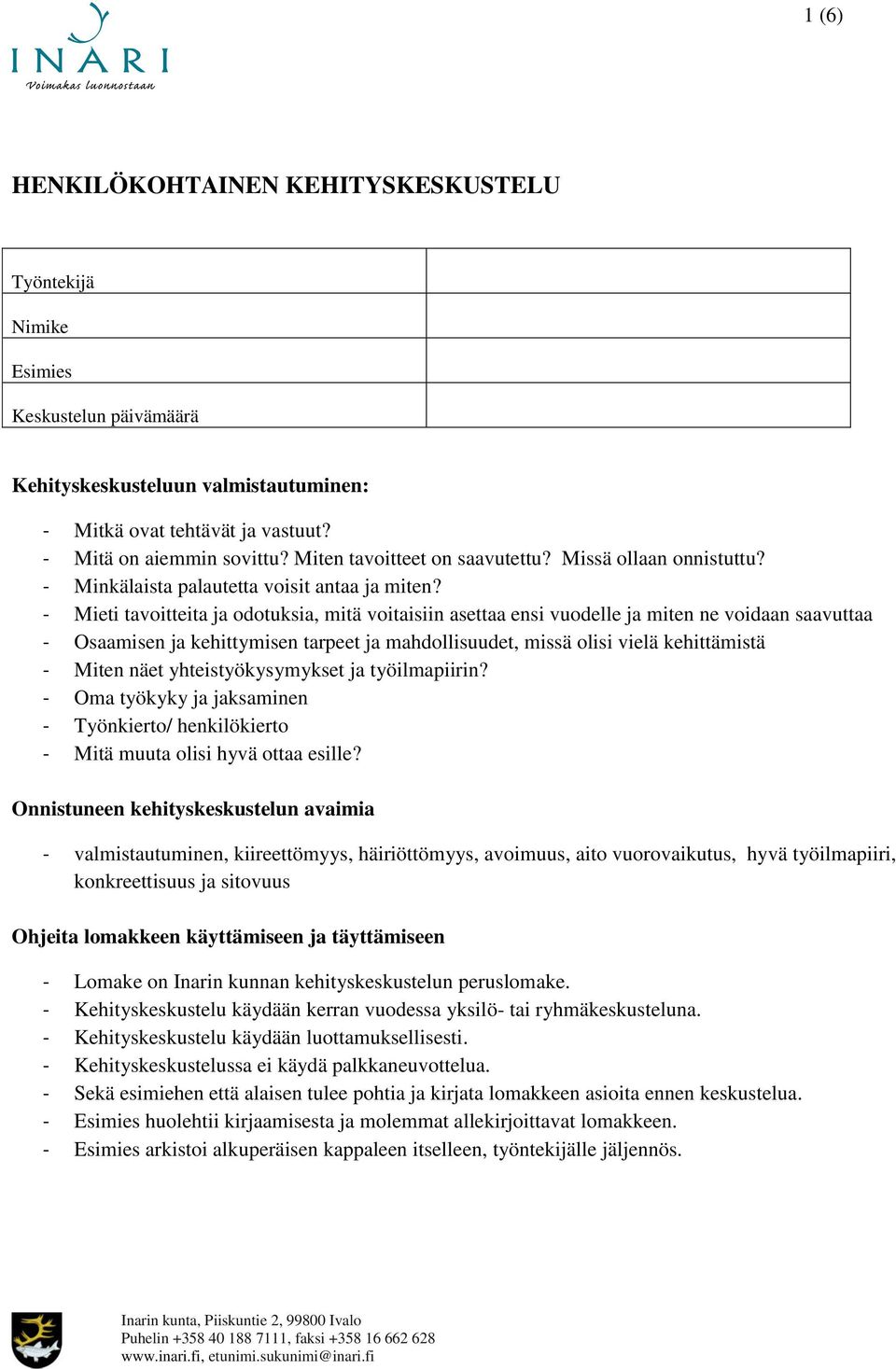 - Mieti tavoitteita ja odotuksia, mitä voitaisiin asettaa ensi vuodelle ja miten ne voidaan saavuttaa - Osaamisen ja kehittymisen tarpeet ja mahdollisuudet, missä olisi vielä kehittämistä - Miten