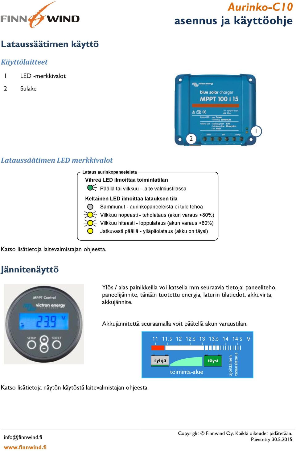 varaus >80%) Jatkuvasti päällä - ylläpitolataus (akku on täysi) Katso lisätietoja laitevalmistajan ohjeesta.