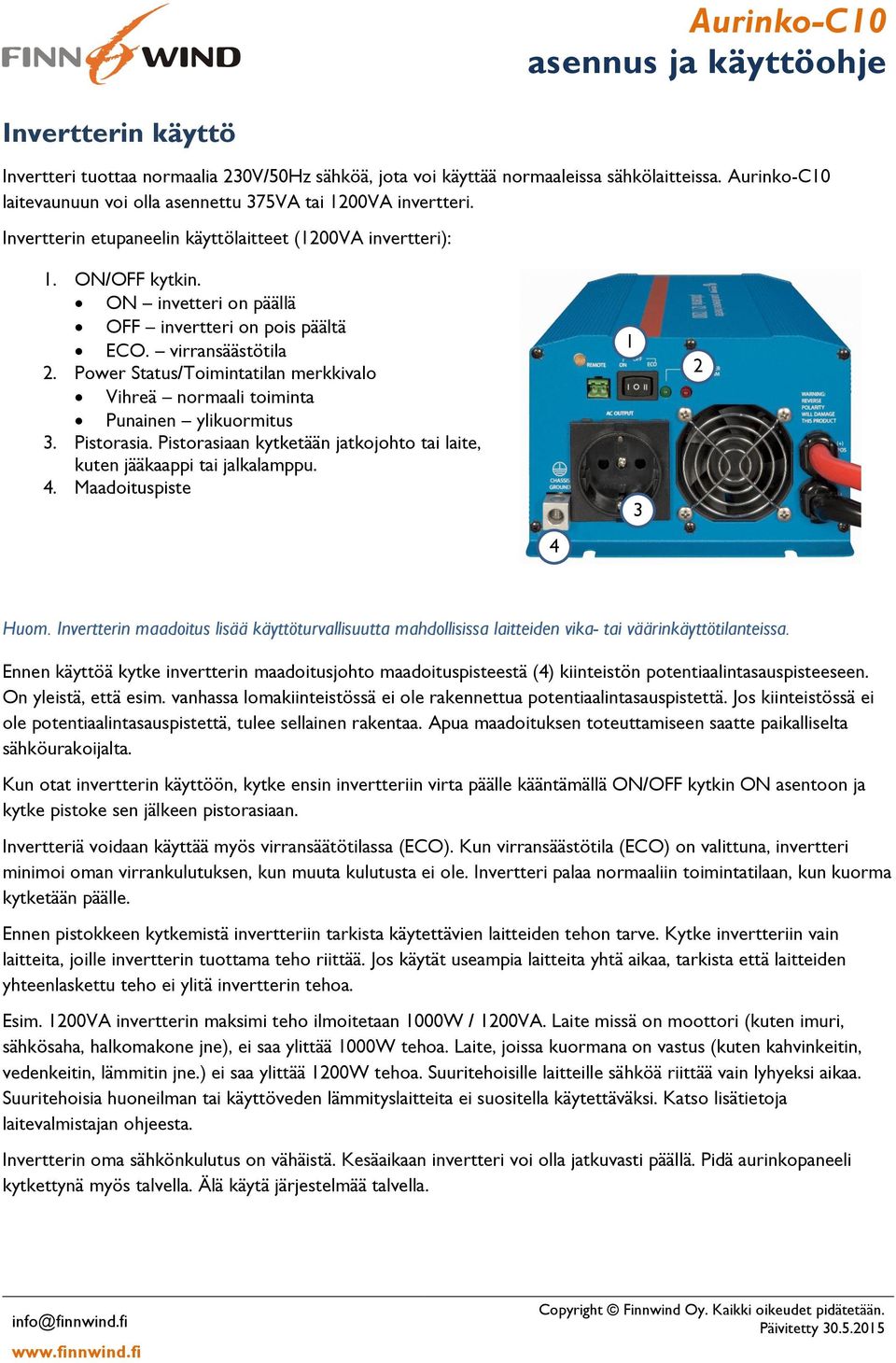 Power Status/Toimintatilan merkkivalo Vihreä normaali toiminta Punainen ylikuormitus 3. Pistorasia. Pistorasiaan kytketään jatkojohto tai laite, kuten jääkaappi tai jalkalamppu. 4.