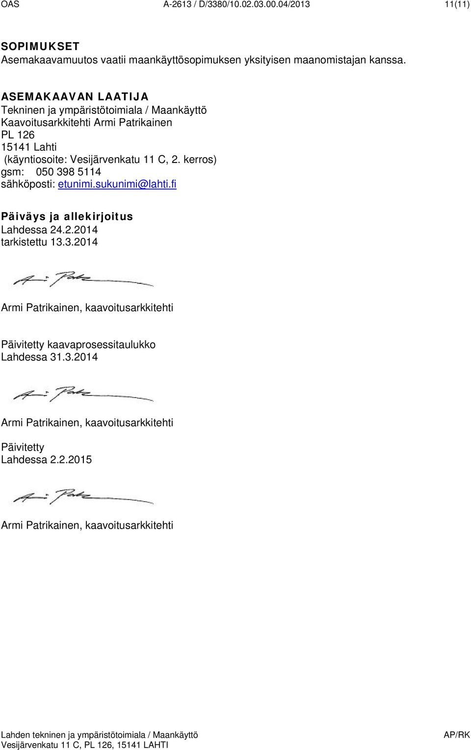 2. kerrs) gsm: 050 398 5114 sähköpsti: etunimi.sukunimi@lahti.fi Päiväys ja allekirjitus Lahdessa 24.2.2014 tarkistettu 13.3.2014 Armi Patrikainen, kaavitusarkkitehti Päivitetty kaavaprsessitaulukk Lahdessa 31.