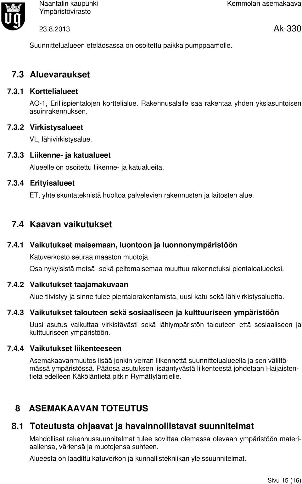 7.4 Kaavan vaikutukset 7.4.1 Vaikutukset maisemaan, luontoon ja luonnonympäristöön Katuverkosto seuraa maaston muotoja. Osa nykyisistä metsä- sekä peltomaisemaa muuttuu rakennetuksi pientaloalueeksi.