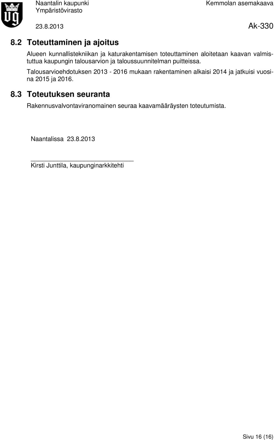 Talousarvioehdotuksen 2013-2016 mukaan rakentaminen alkaisi 2014 ja jatkuisi vuosina 2015 ja 2016. 8.
