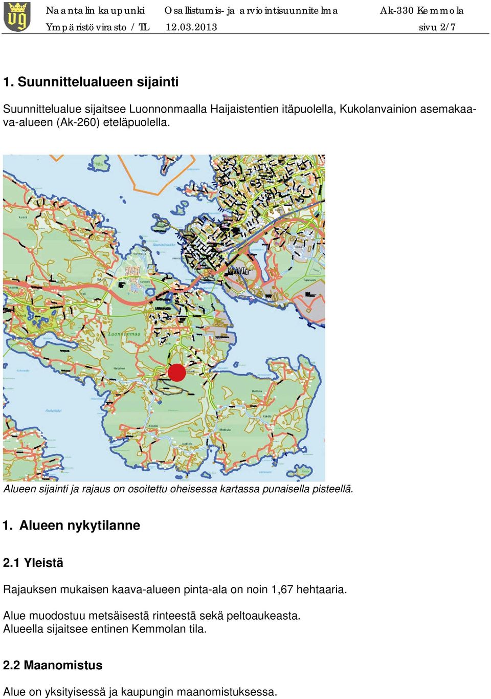 eteläpuolella. Alueen sijainti ja rajaus on osoitettu oheisessa kartassa punaisella pisteellä. 1. Alueen nykytilanne 2.