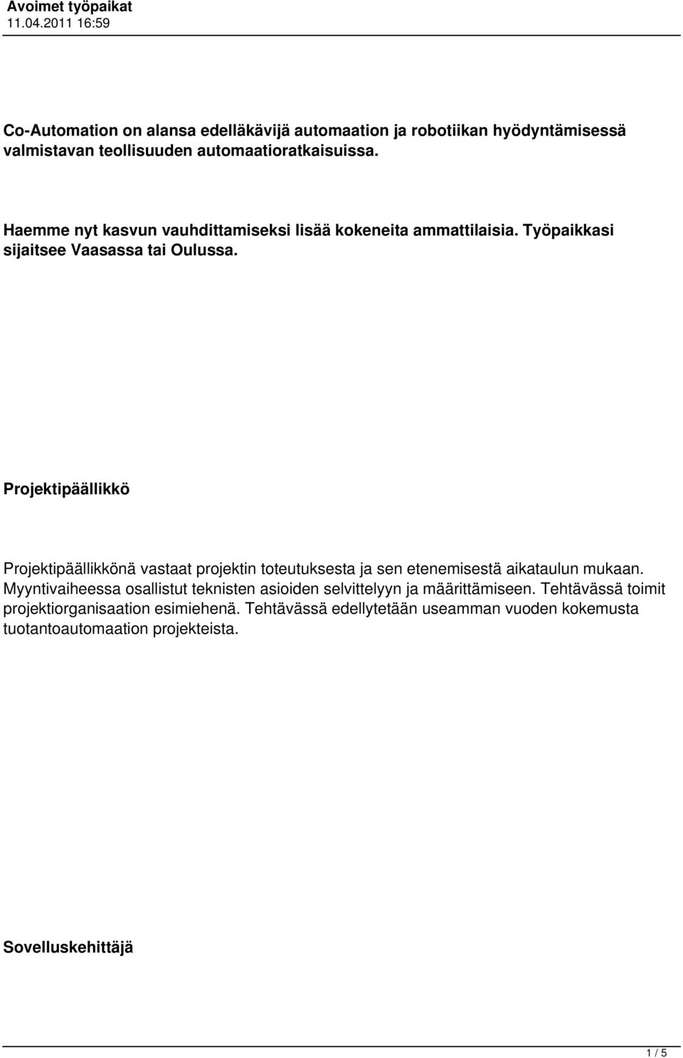 Projektipäällikkö Projektipäällikkönä vastaat projektin toteutuksesta ja sen etenemisestä aikataulun mukaan.