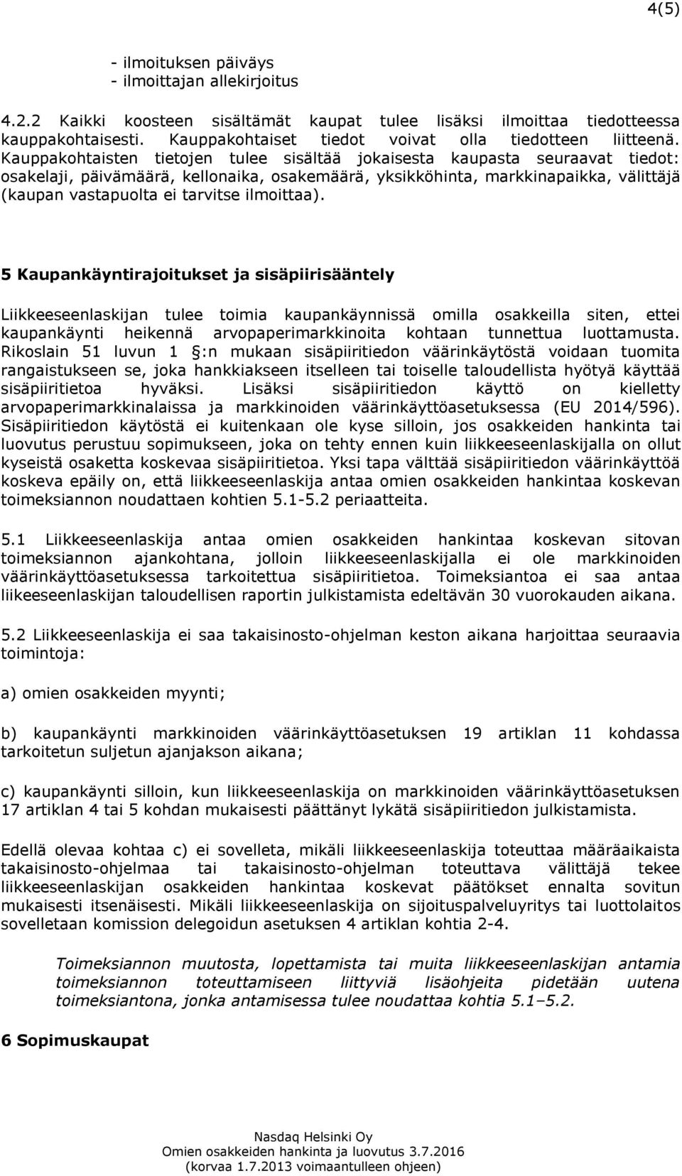 Kauppakohtaisten tietojen tulee sisältää jokaisesta kaupasta seuraavat tiedot: osakelaji, päivämäärä, kellonaika, osakemäärä, yksikköhinta, markkinapaikka, välittäjä (kaupan vastapuolta ei tarvitse