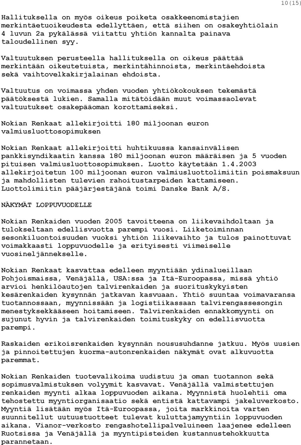 Valtuutus on voimassa yhden vuoden yhtiökokouksen tekemästä päätöksestä lukien. Samalla mitätöidään muut voimassaolevat valtuutukset osakepääoman korottamiseksi.