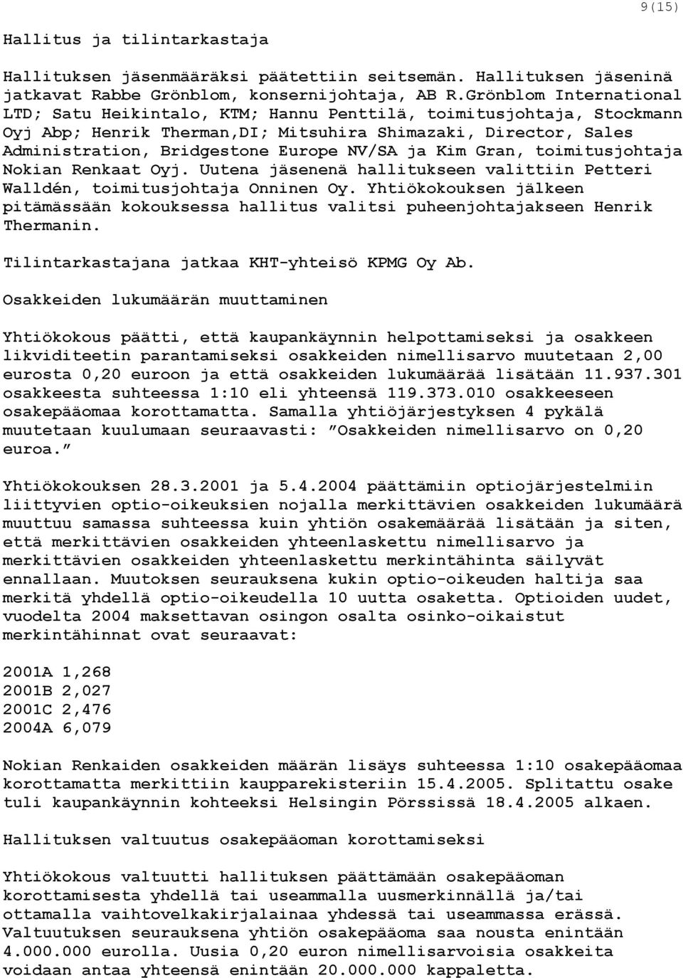 ja Kim Gran, toimitusjohtaja Nokian Renkaat Oyj. Uutena jäsenenä hallitukseen valittiin Petteri Walldén, toimitusjohtaja Onninen Oy.